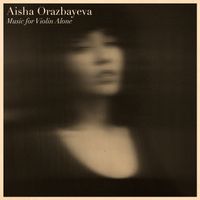 Aisha Orazbayeva - Music for Violin Alone
