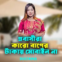 Sultana - প্রবাসীরা কারো বাপের টাকায় মোবাইল না