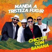 Chiclete Com Banana - Manda A Tristeza Fugir