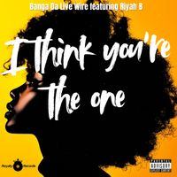 Banga da Live Wire - I THINK YOU'RE THE ONE (Explicit)