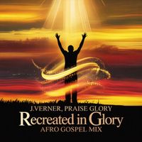 J.Verner - Recreated In Glory (Afro Gospel Mix)