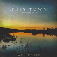 Willie Tate - This Town (an Appalachian Epilogue)