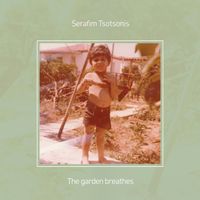 Serafim Tsotsonis - The Garden Breathes