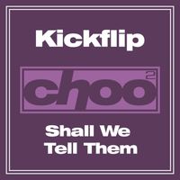 Kickflip - Shall We Tell Them