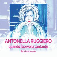 Antonella Ruggiero - Quando facevo la cantante: Le stranezze (Remastered 2018)