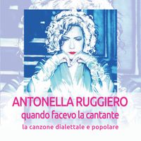 Antonella Ruggiero - Quando facevo la cantante: La canzone dialettale e popolare (Remastered 2018)