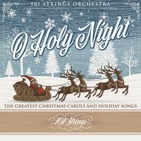 101 Strings Orchestra - O Holy Night: The Greatest Christmas Carols and Holiday Song