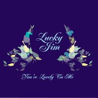 Lucky Jim - You're Lovely to Me