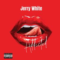 Jerry White - Addicted (Explicit)