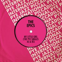 The Epics - My Little Girl: The Pye Singles As & Bs