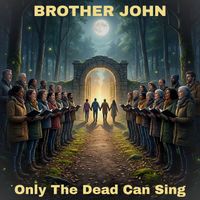 Brother John - Only The Dead Can Sing