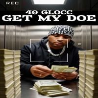 40 Glocc - GET MY DOE (Explicit)