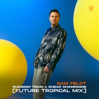 Sam Feldt - Runaway Train x Cheap Champagne (Future Tropical Remix)