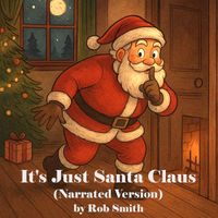Rob Smith - It's Just Santa Claus (Narrated Version)