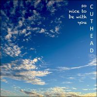 Cuthead - So Nice To Be With You
