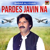Babar Ali Khan - Pardes Javin Na