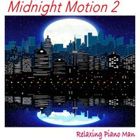 Relaxing Piano Man - Midnight Motion, Vol. 2