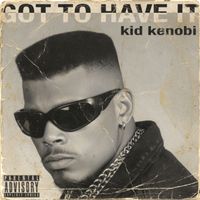 Kid Kenobi - Got to Have It (Explicit)
