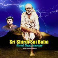 Manacaud Gopan - Sri Shirdi Sai Baba (Gayatri, Dhyana, Ashtotram)