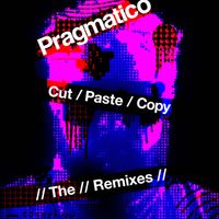 Pragmatico - Cut / Paste / Copy - The Remixes