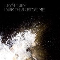 Nico Muhly - I Drink The Air Before Me