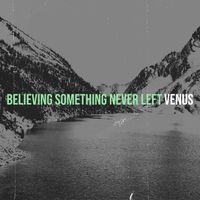 Venus - Believing Something Never Left