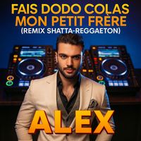 ALEX - FAIS DODO, COLAS, MON P'TIT FRèRE (REMIX SHATTA-REGGAETON)