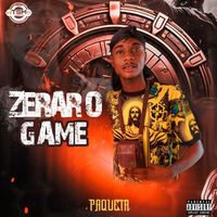 PAQUETA - ZERAR O GAME (ZERAR O GAME [Explicit])