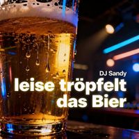 Dj Sandy - Leise Tröpfelt Das Bier