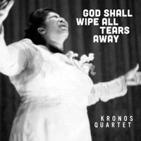 Kronos Quartet - God Shall Wipe All Tears Away