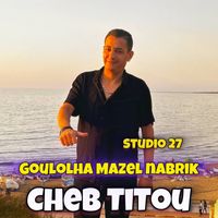 cheb titou - Goulolha Mazel Nabrik