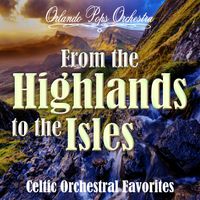 Orlando Pops Orchestra - From the Highlands to the Isles: Celtic Orchestral Favorites