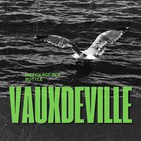 Vauxdeville - Wreckage in a Bottle