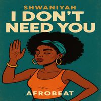 Shwaniyah - I Don't Need You (Explicit)