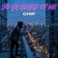 Chip - So Ya Heard of Me