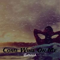 Bossla - Come Wine On Me