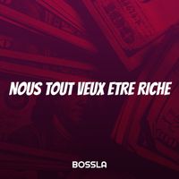 Bossla - Nous Tout Veux Etre Riche