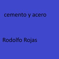 rodolfo rojas - Cemento Y Acero
