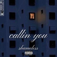 Shameless - Callin You (Explicit)