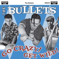 The Bullets - Go Crazy, Get Wild!