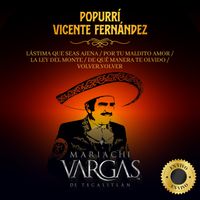 Mariachi Vargas De Tecalitlan - Popurrí Vicente Fernández: Lástima que seas ajena / Por tu maldito amor / La ley del monte / De qué manera te olvido / Volver, volver
