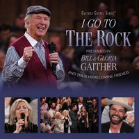 Gaither - I Go to the Rock: Presented by Bill & Gloria Gaither and Their Homecoming Friends (Live)