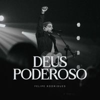 Felipe Rodrigues - Deus Poderoso (Ao Vivo)