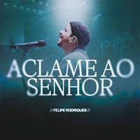 Felipe Rodrigues - Aclame ao Senhor (Ao Vivo)