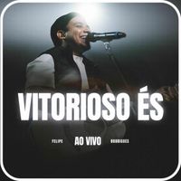 Felipe Rodrigues - Vitorioso És (Ao Vivo)