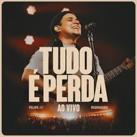 Felipe Rodrigues - Tudo É Perda (Ao Vivo)