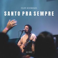 Felipe Rodrigues - Santo Pra Sempre (Ao Vivo)