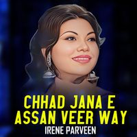 Irene Parveen - Chhad Jana E Assan Veer Way