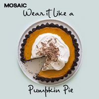 Mosaic - Wear It Like A Pumpkin Pie