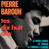 Pierre Barouh - Tes dix-huit ans / Le verbe aimer / Le roman / De l'amour à l'amour